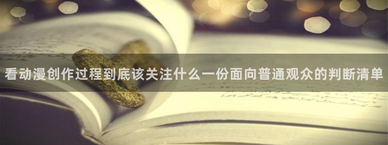 国产动漫排行：看动漫创作过程到底该关注什么一份面向普通观众的判断清单