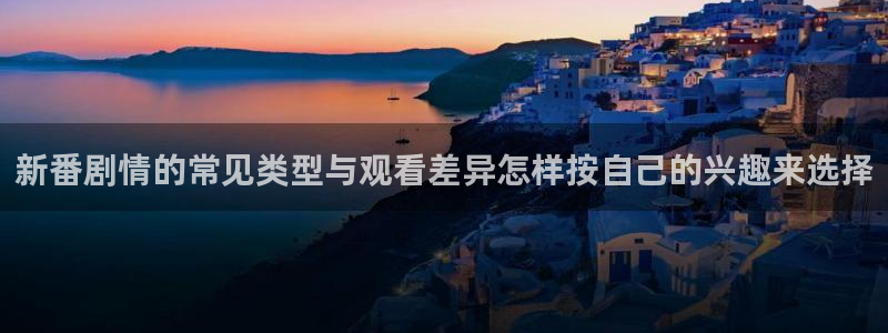 动漫资讯：新番剧情的常见类型与观看差异怎样按自己的兴趣来选择