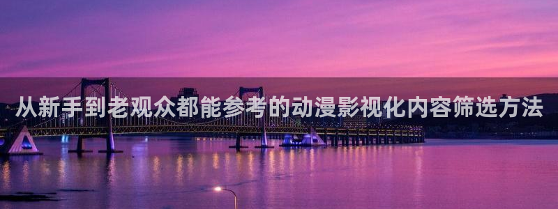 热门动漫推荐：从新手到老观众都能参考的动漫影视化内容筛选方法