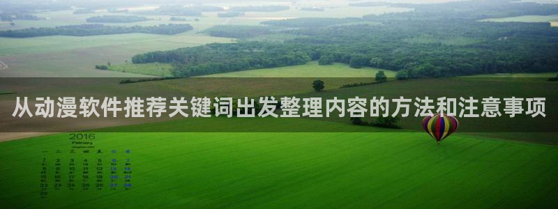 动漫资讯：从动漫软件推荐关键词出发整理内容的方法和注意事项